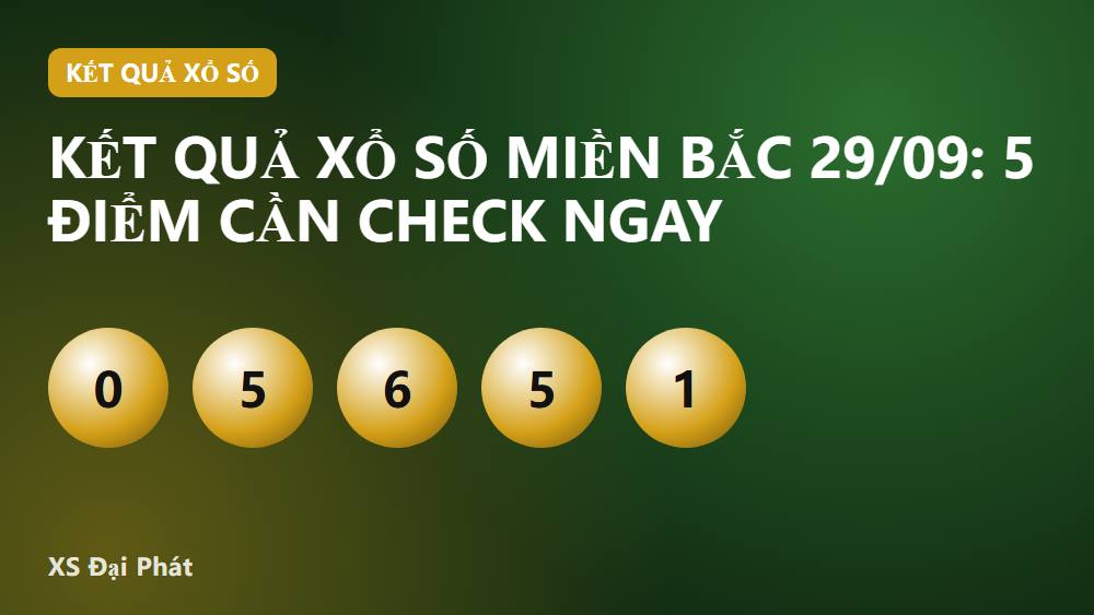 Kết quả xổ số miền Bắc 29/09: 5 điểm cần check ngay