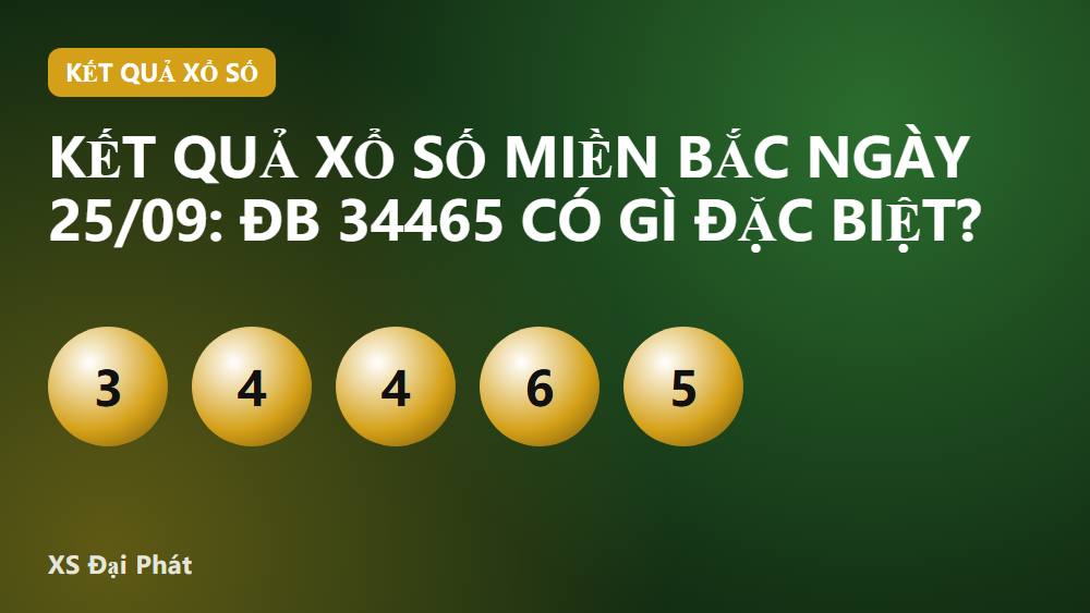 Kết quả xổ số miền Bắc ngày 25/09: ĐB 34465 có gì đặc biệt?