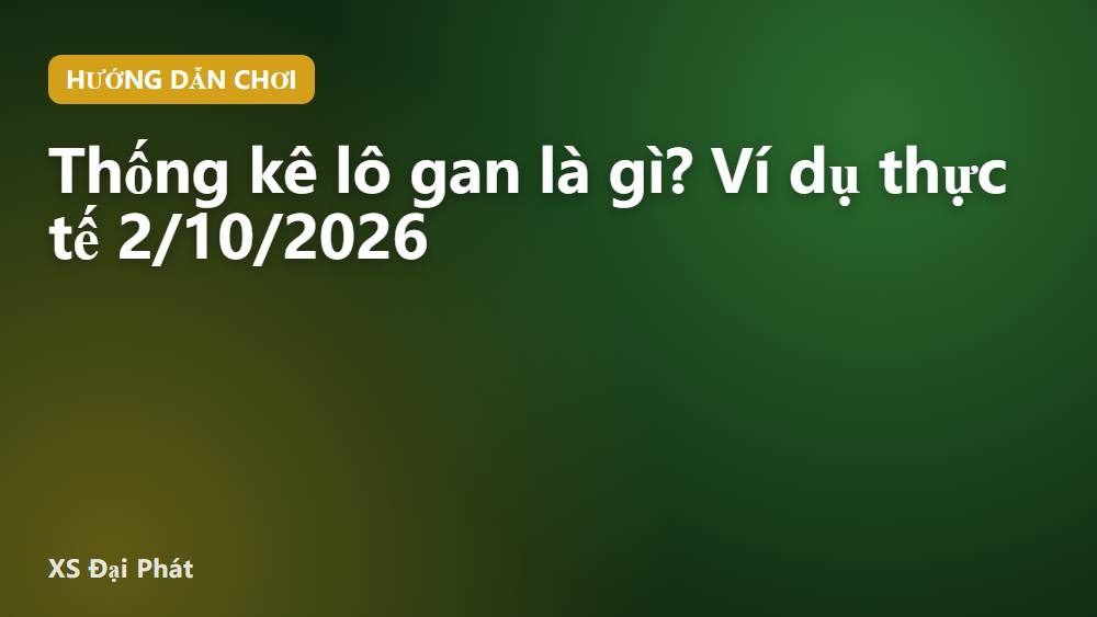 Thống kê lô gan là gì? Ví dụ thực tế 2/10/2026