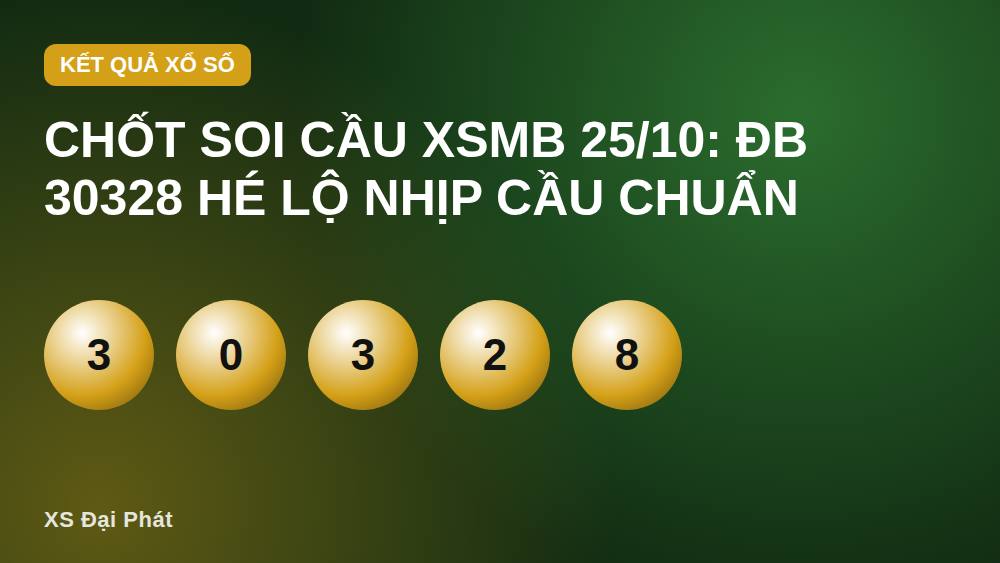 Chốt Soi Cầu XSMB 25/10: ĐB 30328 Hé Lộ Nhịp Cầu Chuẩn