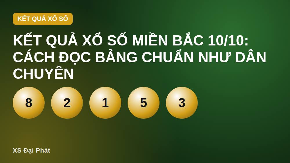 Kết quả xổ số miền Bắc 10/10: cách đọc bảng chuẩn như dân chuyên