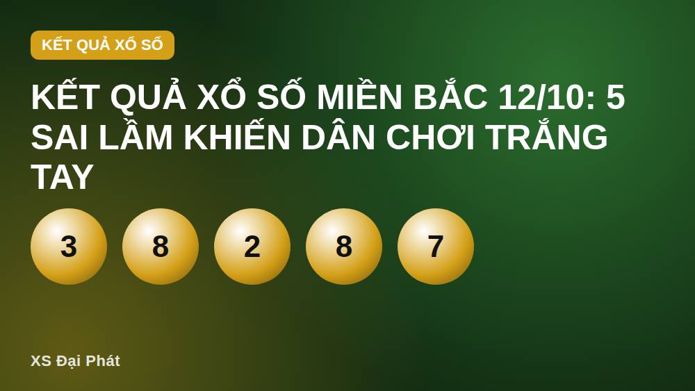 Kết quả xổ số miền Bắc 12/10: 5 sai lầm khiến dân chơi trắng tay
