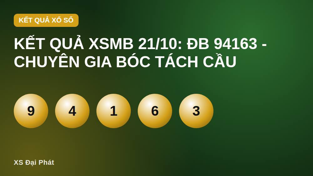 KẾT QUẢ XSMB 21/10: ĐB 94163 - Chuyên Gia Bóc Tách Cầu