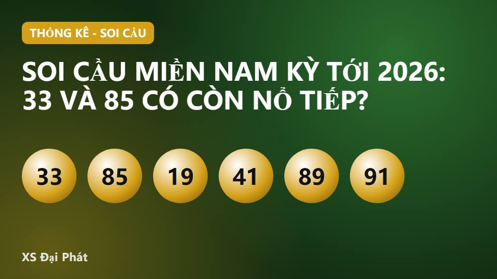 Soi cầu miền Nam kỳ tới 2026: 33 và 85 có còn nổ tiếp?