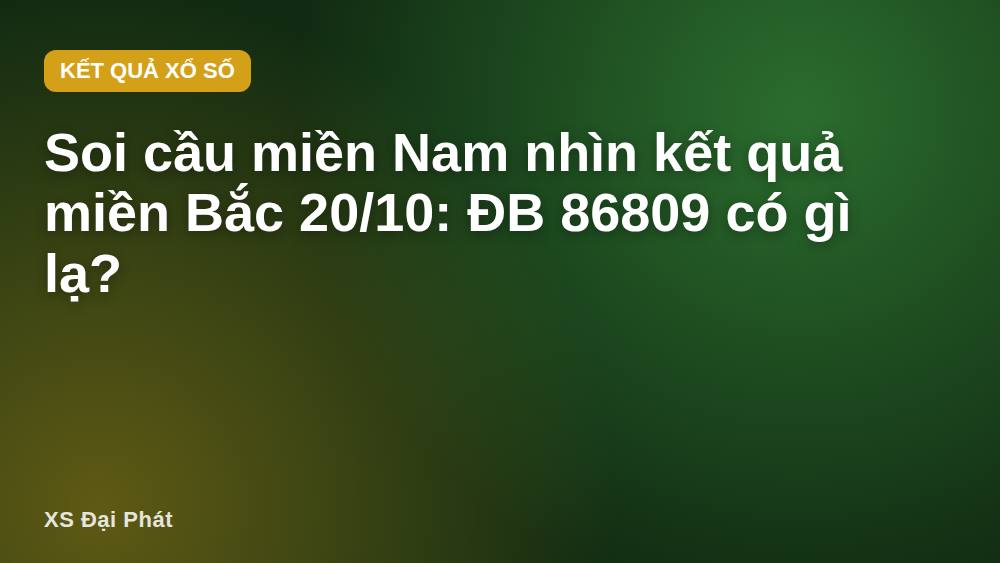 Soi cầu miền Nam nhìn kết quả miền Bắc 20/10: ĐB 86809 có gì lạ?